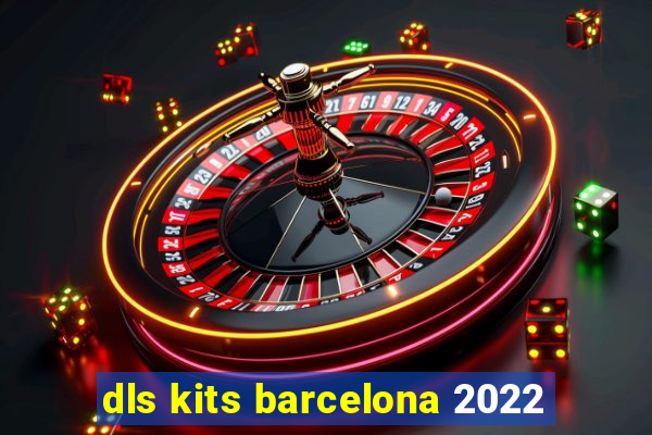 dls kits barcelona 2022